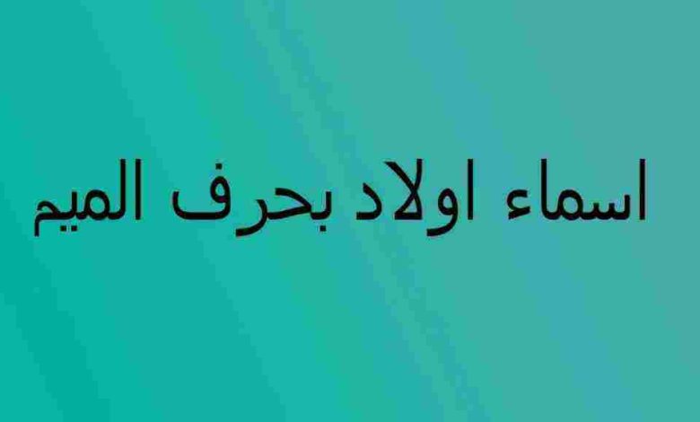 أسماء أولاد بحرف الميم 2024 ومعانيها