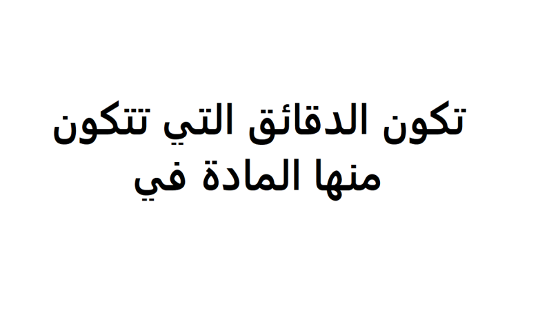 تكون الدقائق التي تتكون منها المادة في