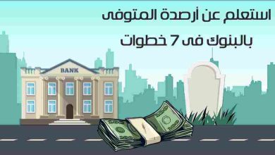 كيفية الاستعلام عن أرصدة المتوفى بالبنوك